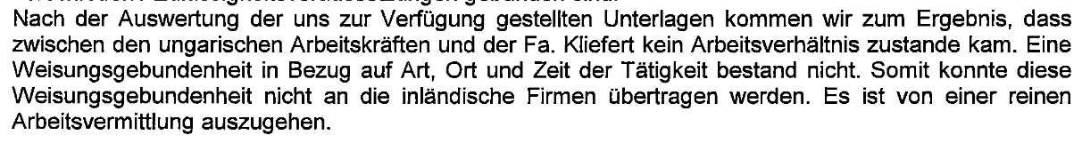 „Nach der Auswertung der uns zur Verfügung gestellten Unterlagen kommen wir zum Ergebnis, dass zwischen den ungarischen Arbeitskräften und der Fa. Kliefert kein Arbeitsverhältnis zustande kam.“ (Blatt 19 ff, auch Blatt 1, 23, 29, 35, 41, 47 TEA DRV).